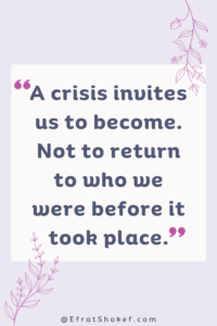 "A crisis invites us to become. Not to return to who we were before it took place."