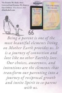 "Being a parent is one of the most beautiful elements living on Mother Earth provides us. It is a journey of connection and love like no other Earthly love. Our choices, awareness, and intentions are the elements that transform our parenting into a journey of reciprocal growth and invite Spirit to co-parent with us."