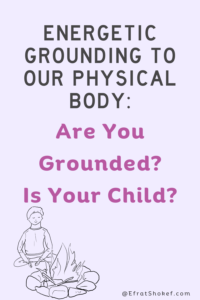 Energetic grounding to our physical body: Are You Grounded? Is Your Child?
