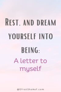 Rest, and dream yourself into being: A letter to myself