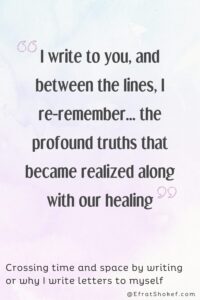 "I write to you, and between the lines, I re-remember… the profound truths that became realized along with our healing"