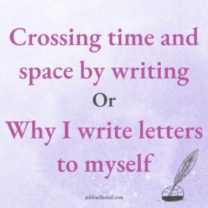 Crossing time and space by writing Or Why I write letters to myself
