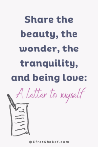 Share the beauty, the wonder, the tranquility, and being love: A letter to myself