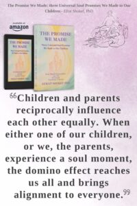 "Children and parents reciprocally influence each other equally. When either one of our children, or we, the parents, experience a soul moment, the domino effect reaches us all and brings alignment to everyone."